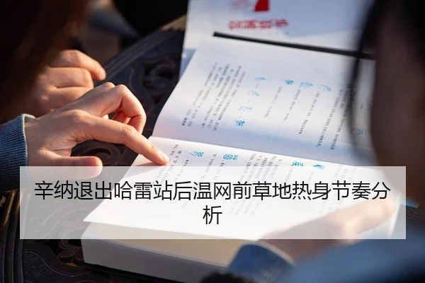 辛纳退出哈雷站后温网前草地热身节奏分析