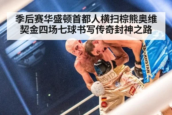 季后赛华盛顿首都人横扫棕熊奥维契金四场七球书写传奇封神之路
